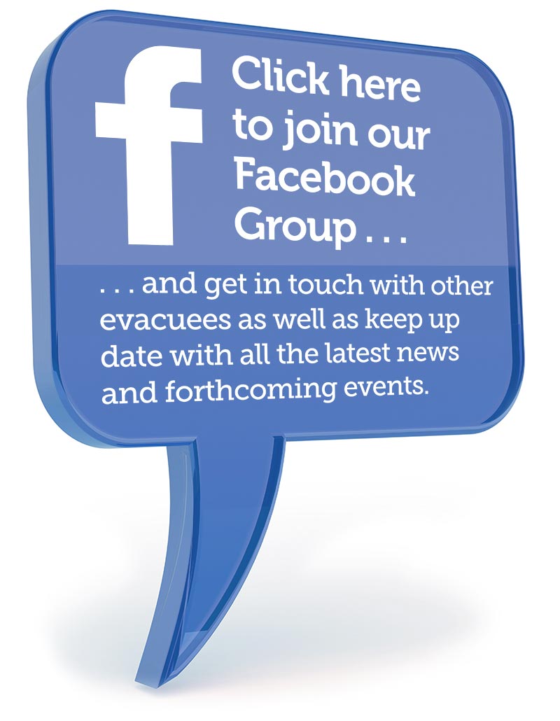 Click here to join our facebook group, keeping you up to date with forthcoming events, latest news and helping you get in touch with other evacuees